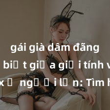 gái già dâm đãng Phân biệt giữa giới tính và sex ở người lớn: Tìm hiểu sự khác biệt và yếu tố quyết định