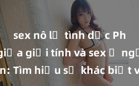 sex nô lệ tình dục Phân biệt giữa giới tính và sex ở người lớn: Tìm hiểu sự khác biệt và yếu tố quyết định