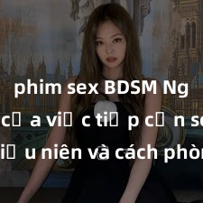 phim sex BDSM Nguy cơ của việc tiếp cận sex thiếu niên và cách phòng ngừa trong xã hội hiện đại