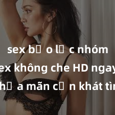 sex bạo lực nhóm Xem sex không che HD ngay để thỏa mãn cơn khát tình dục của bạn! Video chất lượng cao, cảnh quay rõ nét, sẽ khiến bạn không thể rời mắt! Hãy trải nghiệm ngay!