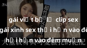 gái việt bị lộ clip sex Cặp đôi gái xinh sex thổi hồn vào đêm muộn