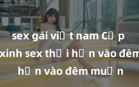 sex gái việt nam Cặp đôi gái xinh sex thổi hồn vào đêm muộn