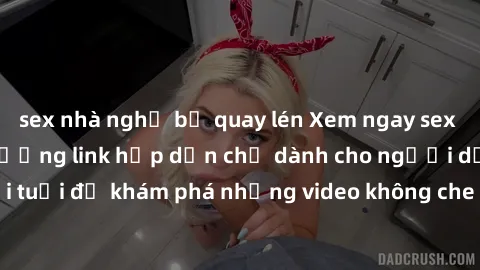 sex nhà nghỉ bị quay lén Xem ngay sex jav vietsub HD với đường link hấp dẫn chỉ dành cho người dưới tuổi để khám phá những video không che độc đáo và đầy kích thích.