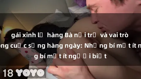gái xinh lộ hàng Bà nội trợ và vai trò của sex trong cuộc sống hàng ngày: Những bí mật ít người biết