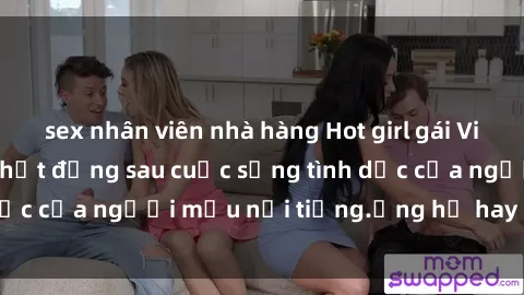 sex nhân viên nhà hàng Hot girl gái Việt Nam có con: Sự thật đằng sau cuộc sống tình dục của người mẫu nổi tiếng.Ủng hộ hay phản đối?