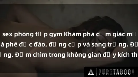 sex phòng tập gym Khám phá cảm giác mới lạ tại sex quán cà phê độc đáo, đẳng cấp và sang trọng. Đắm chìm trong không gian đầy kích thích và bất ngờ.