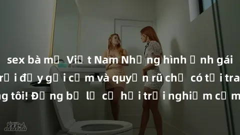 sex bà mẹ Việt Nam Những hình ảnh gái Việt sex ngoài trời đầy gợi cảm và quyến rũ chỉ có tại trang web chúng tôi! Đừng bỏ lỡ cơ hội trải nghiệm cảm giác mạnh mẽ này ngay hôm nay!
