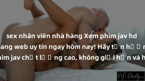 sex nhân viên nhà hàng Xem phim jav hd miễn phí tại các trang web uy tín ngay hôm nay! Hãy tận hưởng kho phim jav chất lượng cao, không giới hạn và hoàn toàn miễn phí ngay bây giờ.