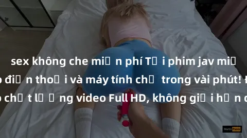 sex không che miễn phí Tải phim jav miễn phí mới nhất cho điện thoại và máy tính chỉ trong vài phút! Đảm bảo chất lượng video Full HD, không giới hạn download và hoàn toàn miễn phí!