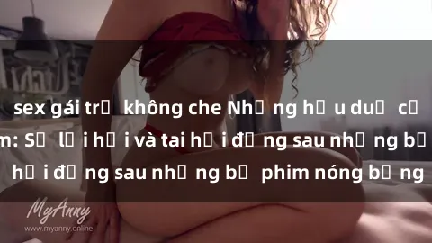 sex gái trẻ không che Những hậu duệ của clip sex đình đám: Sự lợi hại và tai hại đằng sau những bộ phim nóng bỏng