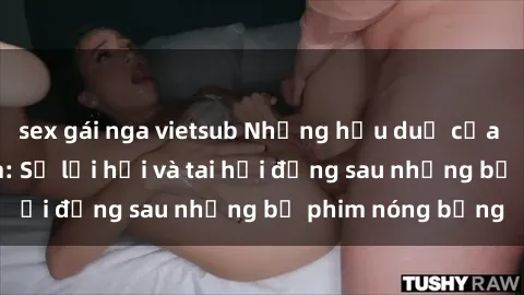 sex gái nga vietsub Những hậu duệ của clip sex đình đám: Sự lợi hại và tai hại đằng sau những bộ phim nóng bỏng