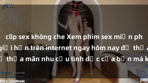 clip sex không che Xem phim sex miễn phí hoàn toàn không giới hạn trên internet ngay hôm nay để thỏa mãn nhu cầu tình dục của bạn mà không tốn chi phí.