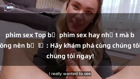 phim sex Top bộ phim sex hay nhất mà bạn không nên bỏ lỡ: Hãy khám phá cùng chúng tôi ngay!