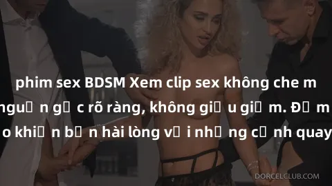phim sex BDSM Xem clip sex không che mới - Nguồn gốc từ nguồn gốc rõ ràng, không giấu giếm. Đảm bảo khiến bạn hài lòng với những cảnh quay táo bạo và đầy kích thích.
