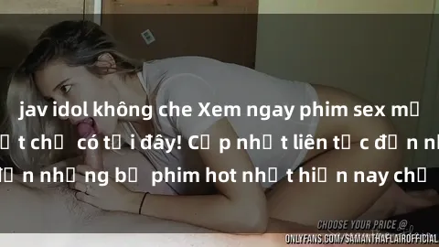 jav idol không che Xem ngay phim sex mới nhất, hấp dẫn nhất chỉ có tại đây! Cập nhật liên tục đến những bộ phim hot nhất hiện nay chỉ trong vài cú click!