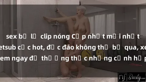 sex bị lộ clip nóng Cập nhật mới nhất: Top phim JAV Vietsub cực hot, độc đáo không thể bỏ qua, xem ngay để thưởng thức những cảnh hấp dẫn và đầy kích thích!
