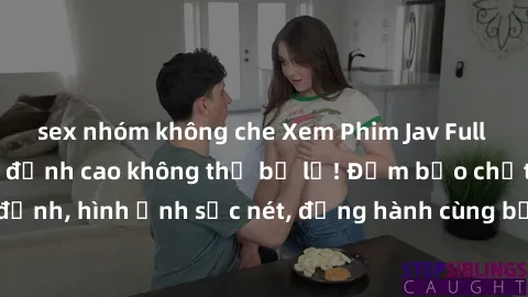 sex nhóm không che Xem Phim Jav Full HD: Những bộ phim đỉnh cao không thể bỏ lỡ! Đảm bảo chất lượng ổn định, hình ảnh sắc nét, đồng hành cùng bạn trong những giây phút thư giãn!