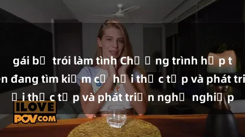gái bị trói làm tình Chương trình hợp tác JAV cho sinh viên đang tìm kiếm cơ hội thực tập và phát triển nghề nghiệp