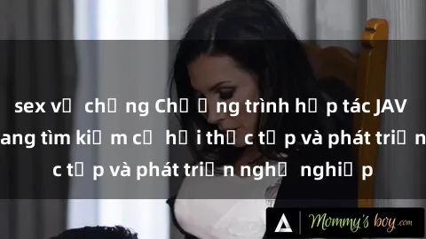 sex vợ chồng Chương trình hợp tác JAV cho sinh viên đang tìm kiếm cơ hội thực tập và phát triển nghề nghiệp