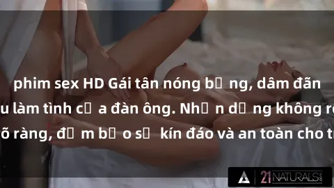phim sex HD Gái tân nóng bỏng, dâm đãng thỏa mãn nhu cầu làm tình của đàn ông. Nhận dạng không rõ ràng, đảm bảo sự kín đáo và an toàn cho trải nghiệm tuyệt vời.