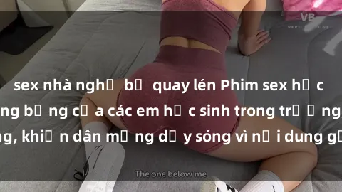 sex nhà nghỉ bị quay lén Phim sex học sinh: Hành động nóng bỏng của các em học sinh trong trường, khiến dân mạng dậy sóng vì nội dung gợi cảm và kích thích.