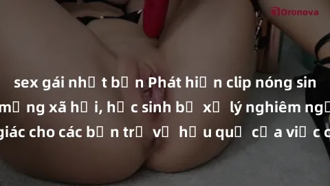 sex gái nhật bản Phát hiện clip nóng sinh viên gây sốt trên mạng xã hội, học sinh bị xử lý nghiêm ngặt. Đây là cảnh giác cho các bạn trẻ về hậu quả của việc chia sẻ thông tin trái phép trên internet.