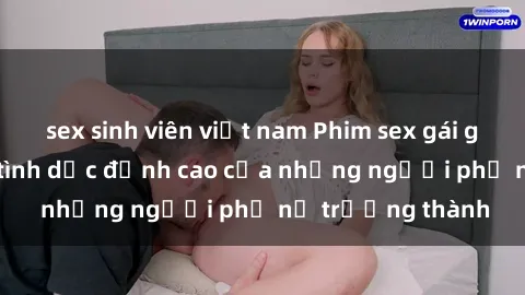 sex sinh viên việt nam Phim sex gái già: Trải nghiệm tình dục đỉnh cao của những người phụ nữ trưởng thành