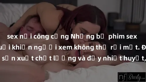sex nơi công cộng Những bộ phim sex của phụ nữ lớn tuổi khiến người xem không thể rời mắt. Được sản xuất chất lượng và đầy nhiệt huyết, đáng xem và trải nghiệm.