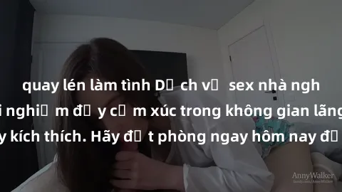 quay lén làm tình Dịch vụ sex nhà nghỉ đẳng cấp: Trải nghiệm đầy cảm xúc trong không gian lãng mạn, đầy kích thích. Hãy đặt phòng ngay hôm nay để thỏa mãn khát khao của bạn!
