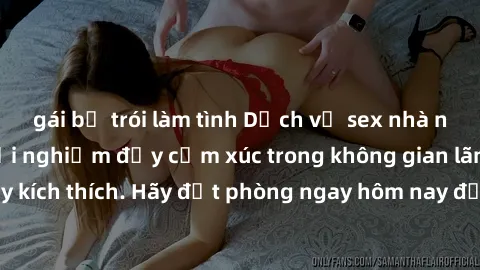 gái bị trói làm tình Dịch vụ sex nhà nghỉ đẳng cấp: Trải nghiệm đầy cảm xúc trong không gian lãng mạn, đầy kích thích. Hãy đặt phòng ngay hôm nay để thỏa mãn khát khao của bạn!