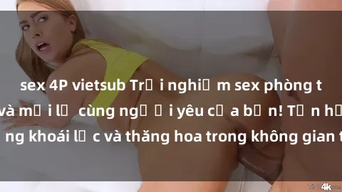 sex 4P vietsub Trải nghiệm sex phòng tắm đầy kích thích và mới lạ cùng người yêu của bạn! Tận hưởng khoái lạc và thăng hoa trong không gian tắm ấm áp và gợi cảm.