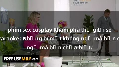 phim sex cosplay Khám phá thế giới sex ở quán karaoke: Những bí mật không ngờ mà bạn chưa biết.