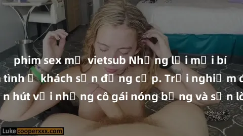 phim sex mỹ vietsub Những lời mời bí mật: Gái Việt làm tình ở khách sạn đẳng cấp. Trải nghiệm độc đáo và cuốn hút với những cô gái nóng bỏng và sẵn lòng thỏa mãn mọi nhu cầu của bạn.