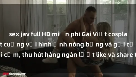 sex jav full HD miễn phí Gái Việt cosplay sexy khiến fan phát cuồng với hình ảnh nóng bỏng và gợi cảm, thu hút hàng ngàn lượt like và share trên mạng xã hội.