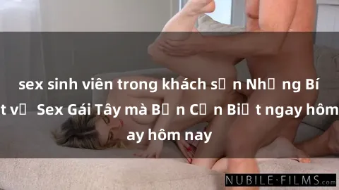 sex sinh viên trong khách sạn Những Bí Mật về Sex Gái Tây mà Bạn Cần Biết ngay hôm nay