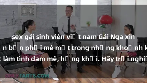 sex gái sinh viên việt nam Gái Nga xinh đẹp, tài năng khiến bạn phải mê mệt trong những khoảnh khắc làm tình đam mê, hứng khởi. Hãy trải nghiệm cùng họ ngay hôm nay!