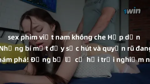 sex phim việt nam không che Hấp dẫn với sex Mỹ đen: Những bí mật đầy sức hút và quyến rũ đang chờ đợi bạn khám phá! Đừng bỏ lỡ cơ hội trải nghiệm những khoảnh khắc mãnh liệt và đam mê!