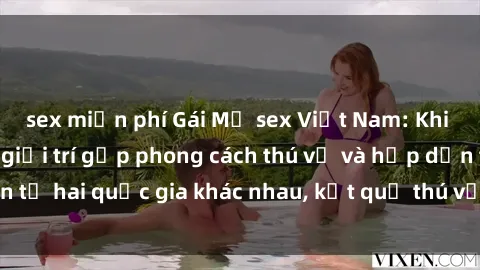 sex miễn phí Gái Mỹ sex Việt Nam: Khi nền công nghiệp giải trí gặp phong cách thú vị và hấp dẫn từ hai quốc gia khác nhau, kết quả thú vị không thể bỏ qua.