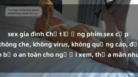 sex gia đình Chất lượng phim sex cập nhật mới nhất, không che, không virus, không quảng cáo, đảm bảo an toàn cho người xem, thỏa mãn nhu cầu tình dục của bạn.