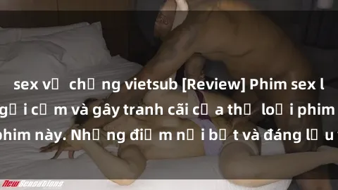sex vợ chồng vietsub [Review] Phim sex loli: Đánh giá về sự gợi cảm và gây tranh cãi của thể loại phim này. Những điểm nổi bật và đáng lưu ý khi xem phim loli.