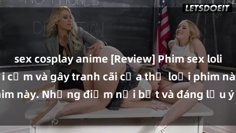 sex cosplay anime [Review] Phim sex loli: Đánh giá về sự gợi cảm và gây tranh cãi của thể loại phim này. Những điểm nổi bật và đáng lưu ý khi xem phim loli.