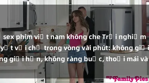 sex phim việt nam không che Trải nghiệm sex trực tuyến tuyệt vời chỉ trong vòng vài phút: không giới hạn, không ràng buộc, thoải mái và đầy kích thích!