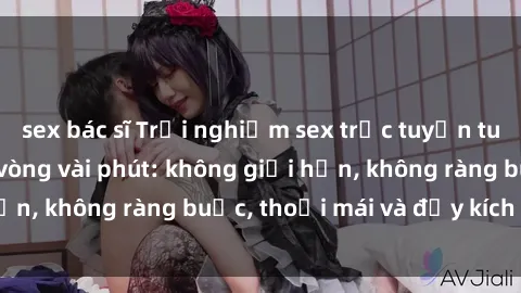 sex bác sĩ Trải nghiệm sex trực tuyến tuyệt vời chỉ trong vòng vài phút: không giới hạn, không ràng buộc, thoải mái và đầy kích thích!