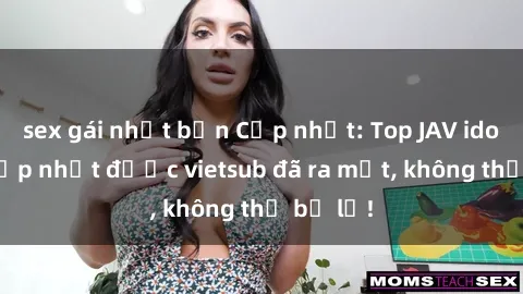 sex gái nhật bản Cập nhật: Top JAV idol xinh đẹp nhất được vietsub đã ra mắt, không thể bỏ lỡ!