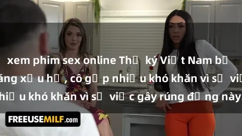 xem phim sex online Thư ký Việt Nam bị phát tán clip sex đáng xấu hổ, cô gặp nhiều khó khăn vì sự việc gây rúng động này.