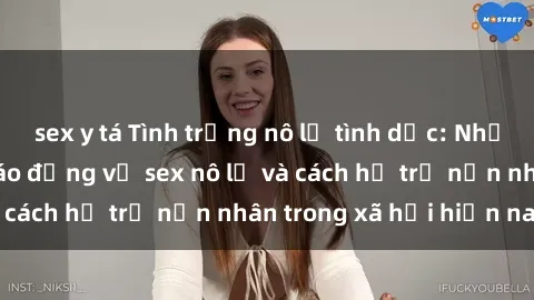 sex y tá Tình trạng nô lệ tình dục: Những thực tế đáng báo động về sex nô lệ và cách hỗ trợ nạn nhân trong xã hội hiện nay