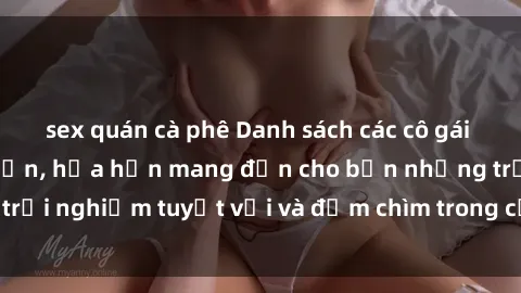 sex quán cà phê Danh sách các cô gái gọi Việt Nam hấp dẫn, hứa hẹn mang đến cho bạn những trải nghiệm tuyệt vời và đắm chìm trong cảm xúc tuyệt vời.