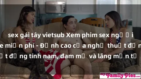 sex gái tây vietsub Xem phim sex người Pháp vietsub online miễn phí - Đỉnh cao của nghệ thuật đồng tính nam, đam mỹ và lãng mạn từ xứ sở hoa hồng!