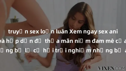 truyện sex loạn luân Xem ngay sex anime vietsub cực hot và hấp dẫn để thỏa mãn niềm đam mê của bạn! Đừng bỏ lỡ cơ hội trải nghiệm những bộ anime đỉnh cao chỉ có tại đây!