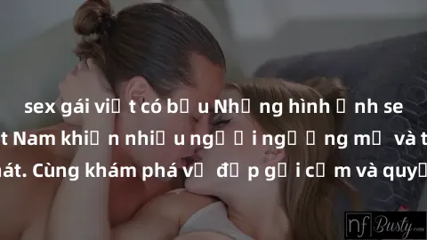 sex gái việt có bầu Những hình ảnh sex gái sinh viên Việt Nam khiến nhiều người ngưỡng mộ và thèm khát. Cùng khám phá vẻ đẹp gợi cảm và quyến rũ của những cô gái trẻ này.